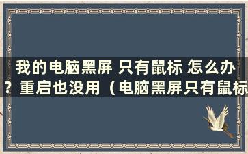 我的电脑黑屏 只有鼠标 怎么办？重启也没用（电脑黑屏只有鼠标怎么办？win7）